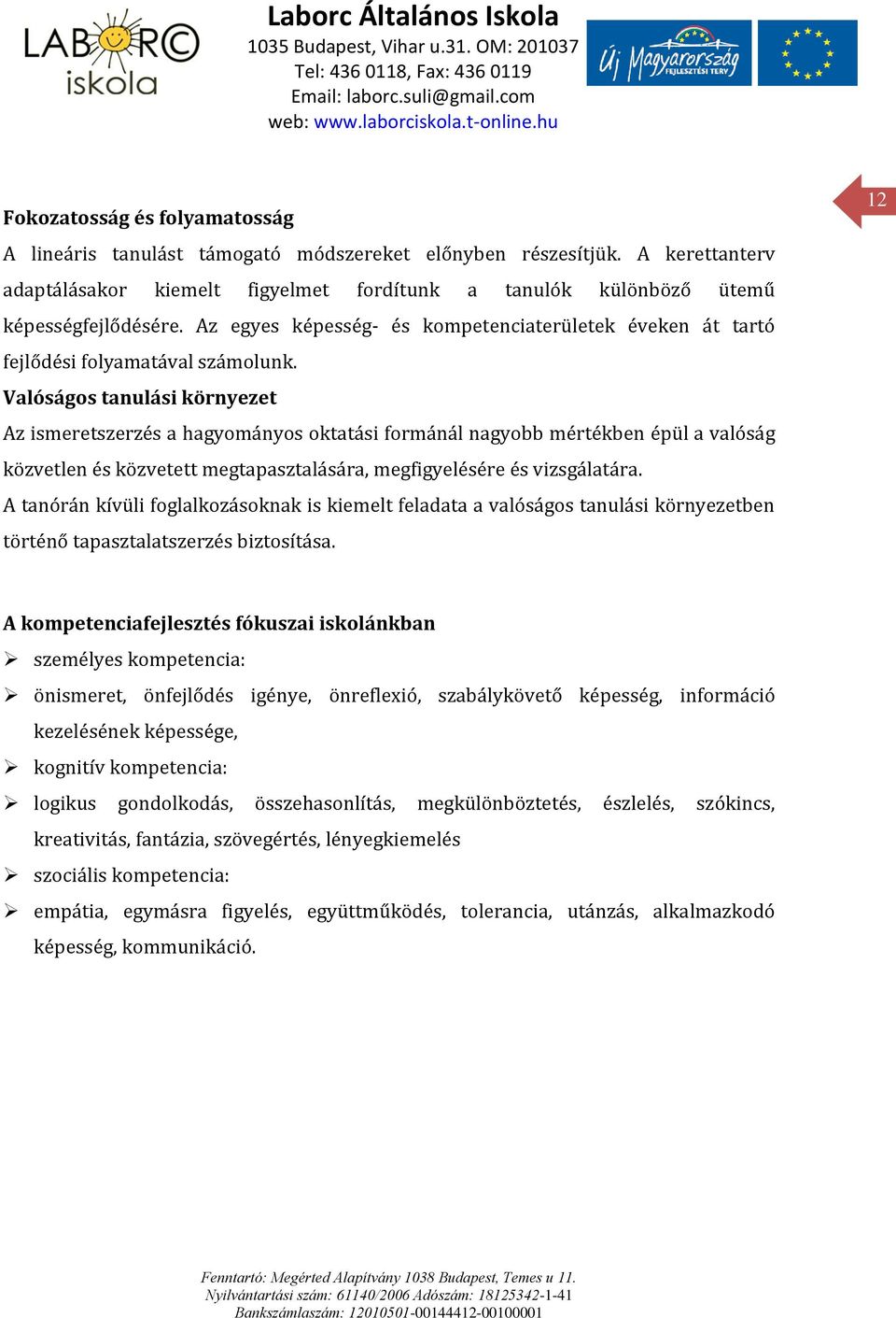 Valóságos tanulási környezet Az ismeretszerzés a hagyományos oktatási formánál nagyobb mértékben épül a valóság közvetlen és közvetett megtapasztalására, megfigyelésére és vizsgálatára.