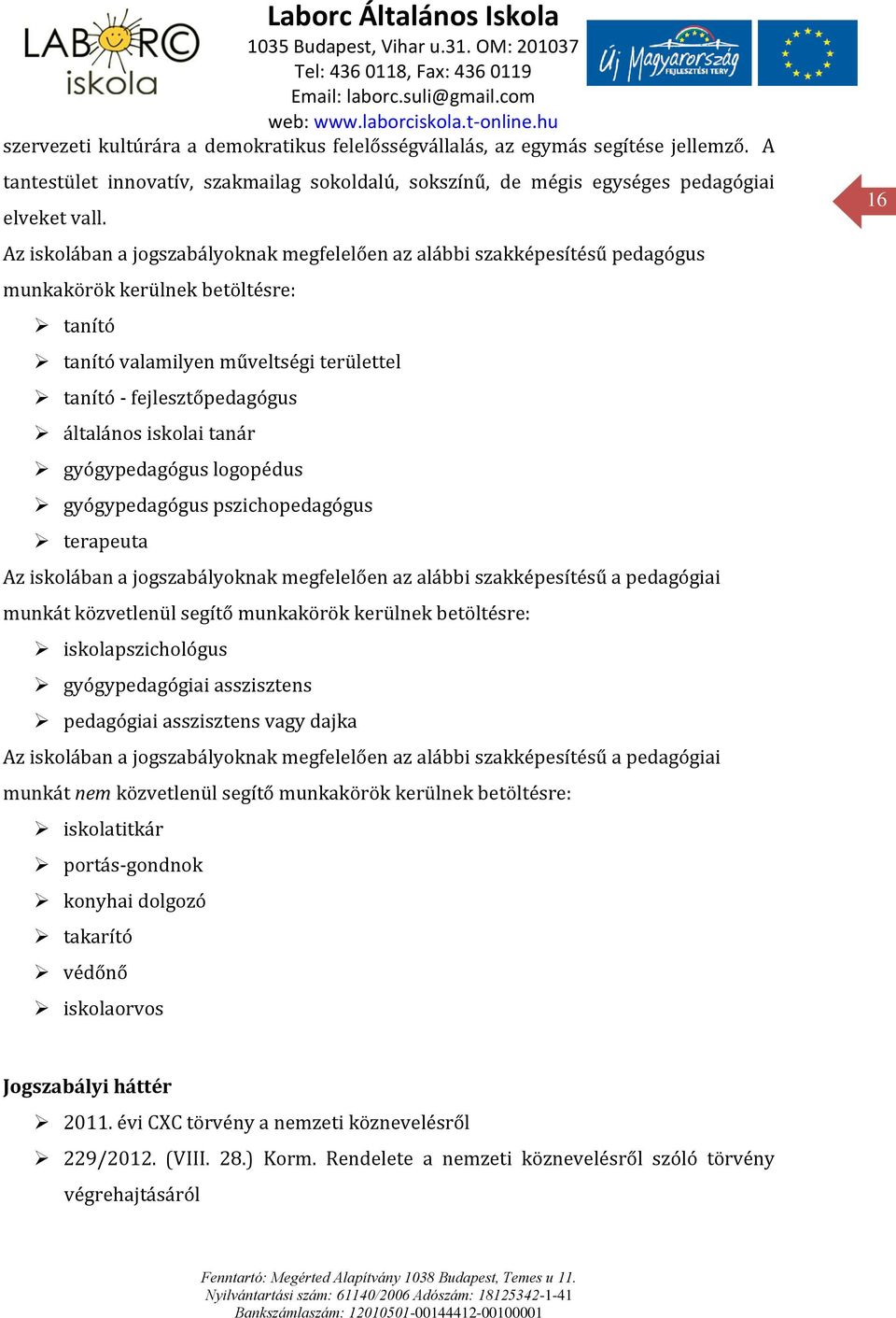 iskolai tanár gyógypedagógus logopédus gyógypedagógus pszichopedagógus terapeuta Az iskolában a jogszabályoknak megfelelően az alábbi szakképesítésű a pedagógiai munkát közvetlenül segítő munkakörök