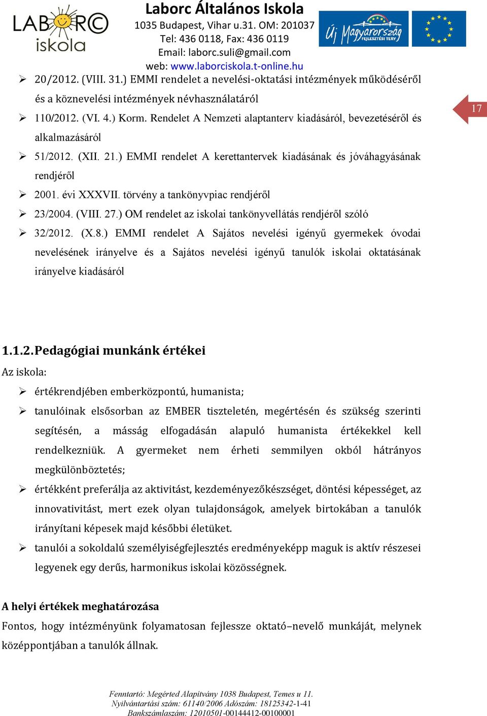 törvény a tankönyvpiac rendjéről 23/2004. (VIII. 27.) OM rendelet az iskolai tankönyvellátás rendjéről szóló 32/2012. (X.8.