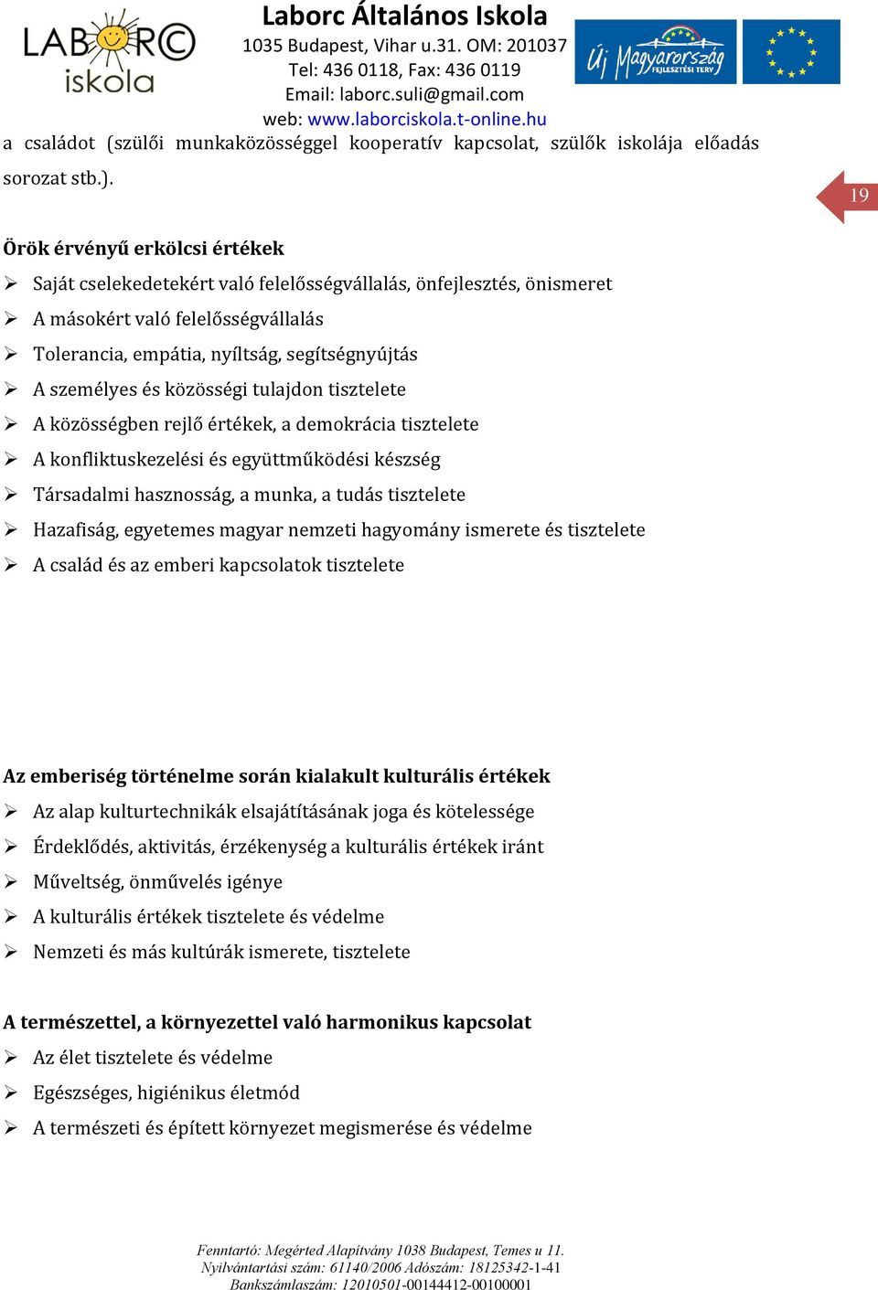 és közösségi tulajdon tisztelete A közösségben rejlő értékek, a demokrácia tisztelete A konfliktuskezelési és együttműködési készség Társadalmi hasznosság, a munka, a tudás tisztelete Hazafiság,