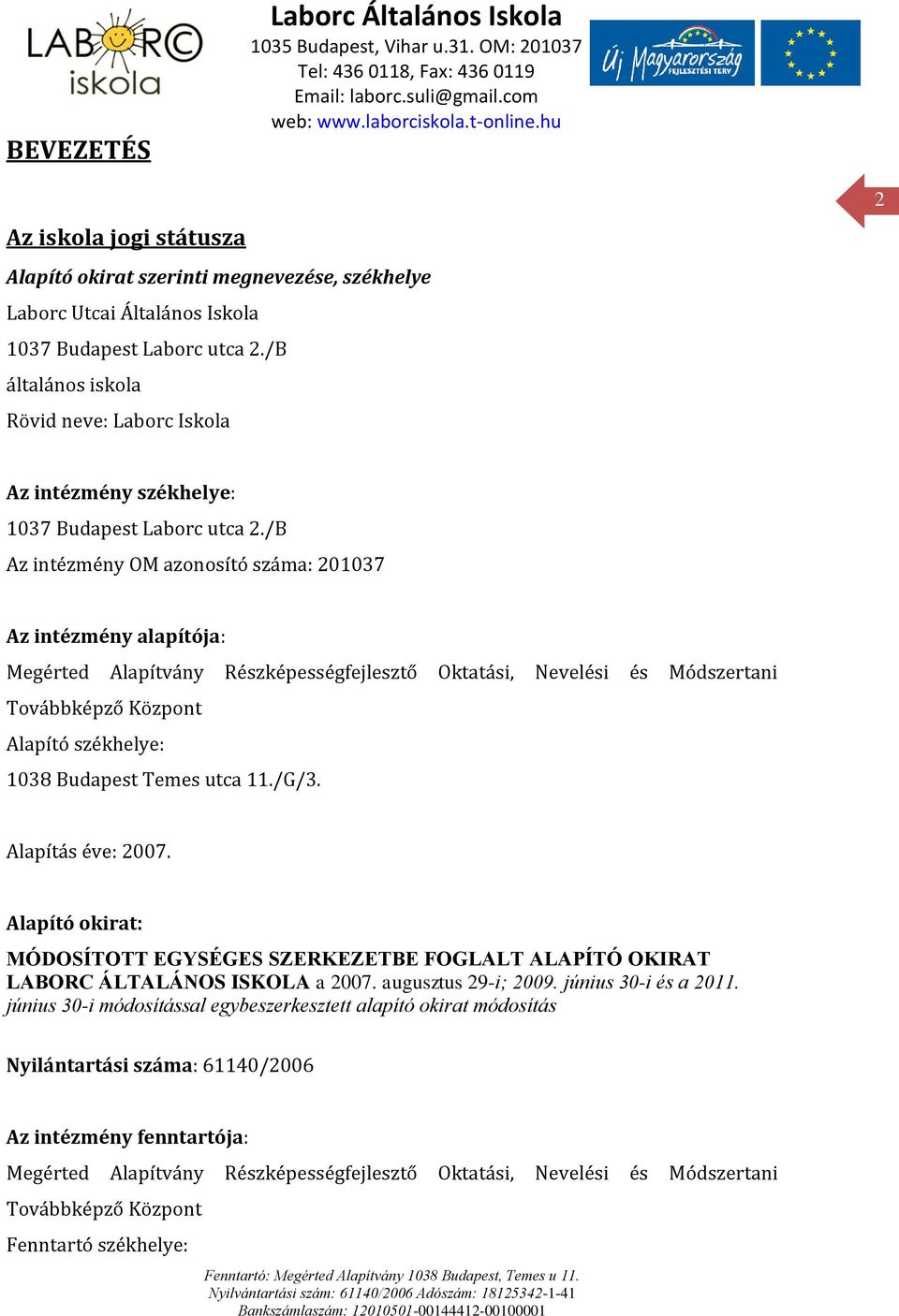 /B Az intézmény OM azonosító száma: 201037 Az intézmény alapítója: Megérted Alapítvány Részképességfejlesztő Oktatási, Nevelési és Módszertani Továbbképző Központ Alapító székhelye: 1038 Budapest