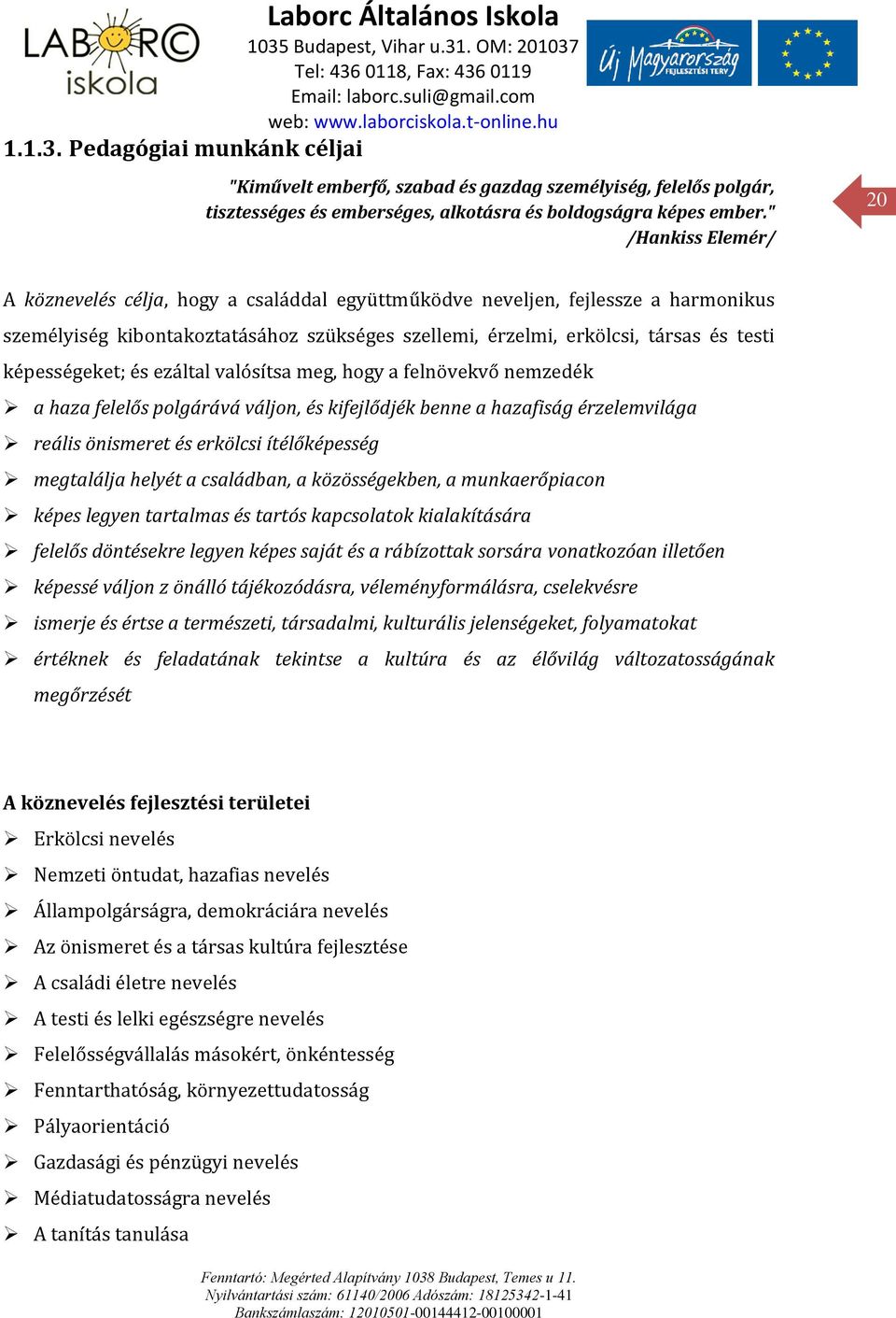 képességeket; és ezáltal valósítsa meg, hogy a felnövekvő nemzedék a haza felelős polgárává váljon, és kifejlődjék benne a hazafiság érzelemvilága reális önismeret és erkölcsi ítélőképesség