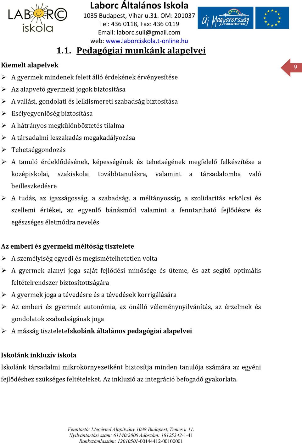 Esélyegyenlőség biztosítása A hátrányos megkülönböztetés tilalma A társadalmi leszakadás megakadályozása Tehetséggondozás A tanuló érdeklődésének, képességének és tehetségének megfelelő felkészítése