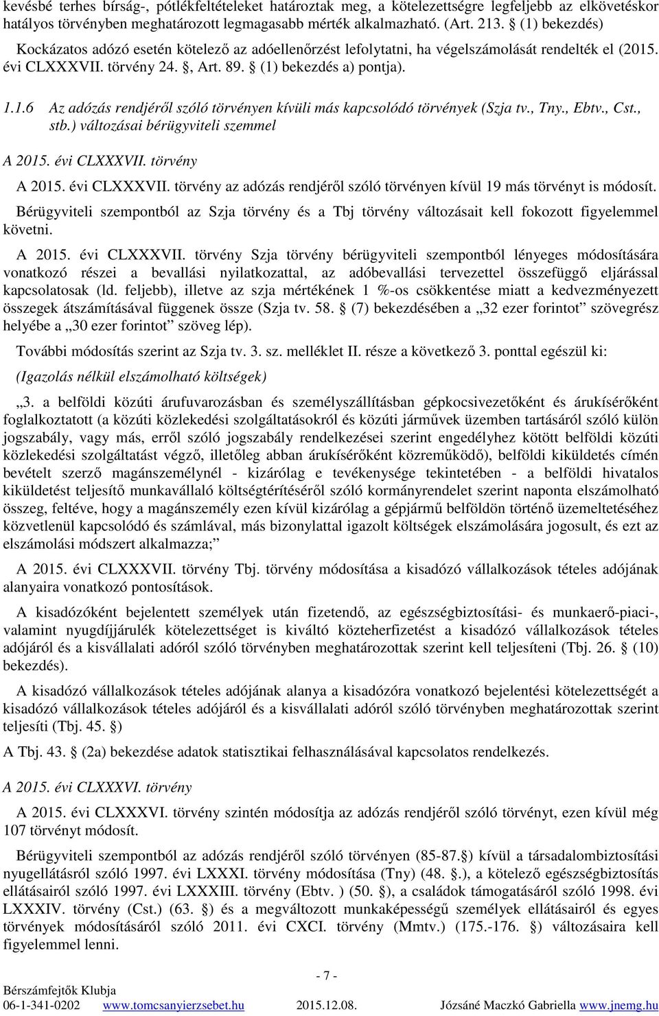 , Tny., Ebtv., Cst., stb.) változásai bérügyviteli szemmel A 2015. évi CLXXXVII. törvény A 2015. évi CLXXXVII. törvény az adózás rendjérıl szóló törvényen kívül 19 más törvényt is módosít.