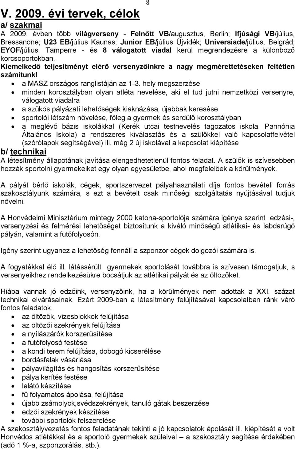 válogatott viadal kerül megrendezésre a különböző korcsoportokban. Kiemelkedő teljesítményt elérő versenyzőinkre a nagy megmérettetéseken feltétlen számítunk! a MASZ országos ranglistáján az 1-3.