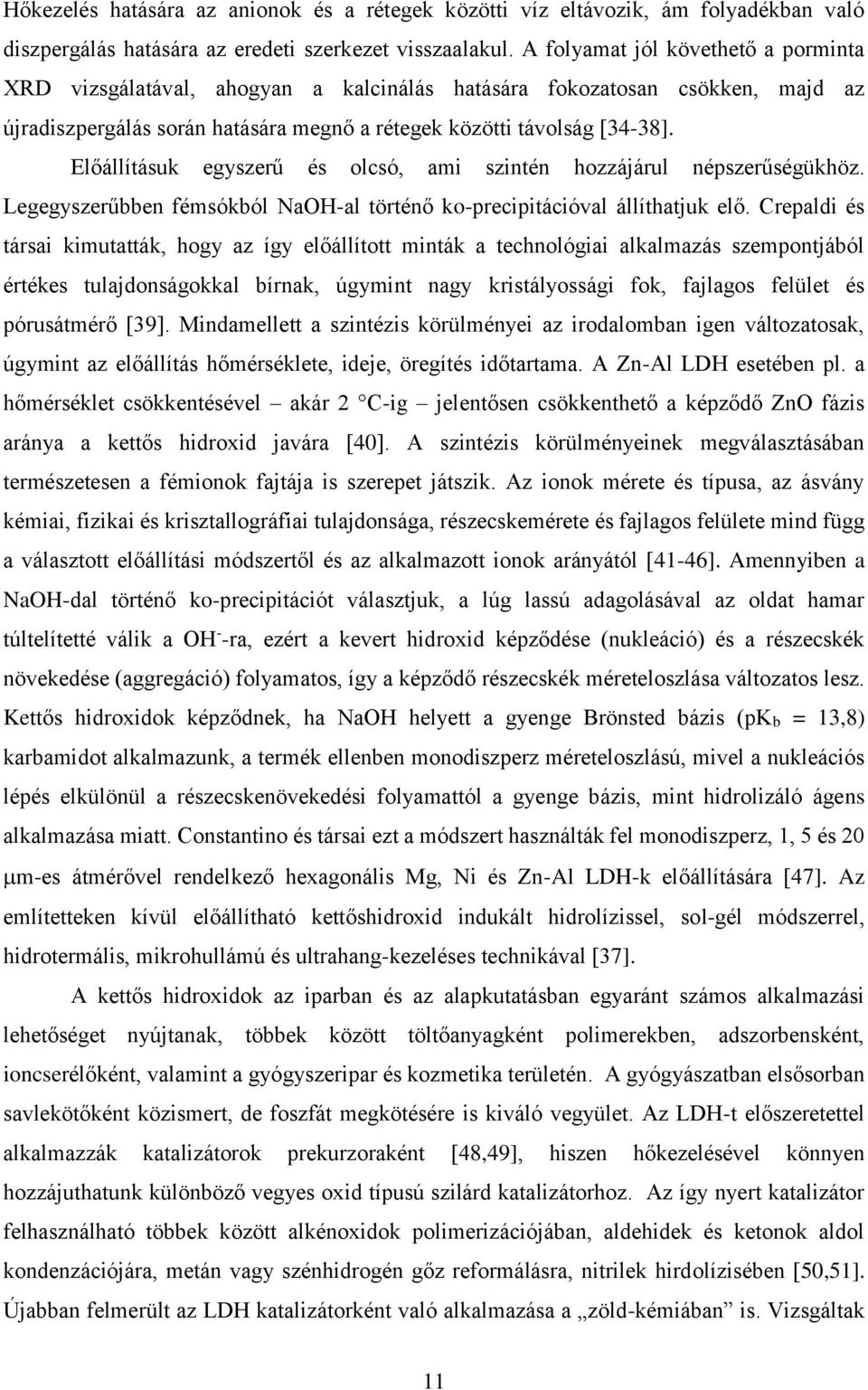 Előállításuk egyszerű és olcsó, ami szintén hozzájárul népszerűségükhöz. Legegyszerűbben fémsókból NaOH-al történő ko-precipitációval állíthatjuk elő.