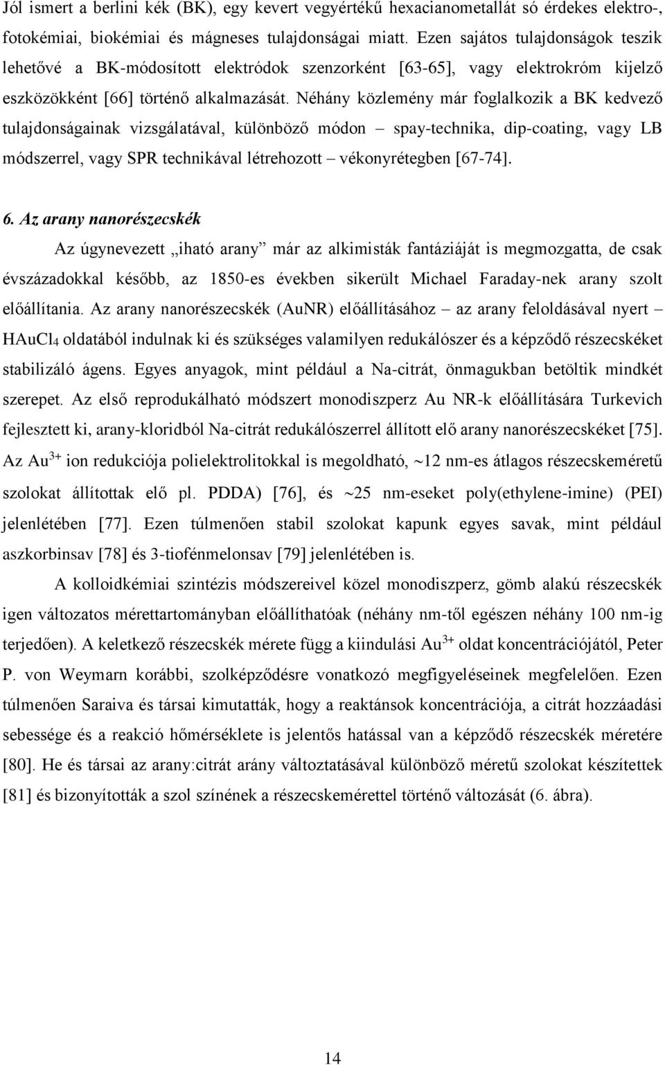 Néhány közlemény már foglalkozik a BK kedvező tulajdonságainak vizsgálatával, különböző módon spay-technika, dip-coating, vagy LB módszerrel, vagy SPR technikával létrehozott vékonyrétegben [67-74].