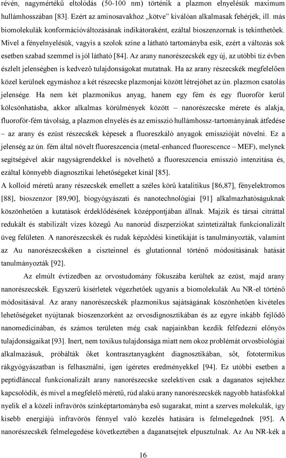 Mivel a fényelnyelésük, vagyis a szolok színe a látható tartományba esik, ezért a változás sok esetben szabad szemmel is jól látható [84].