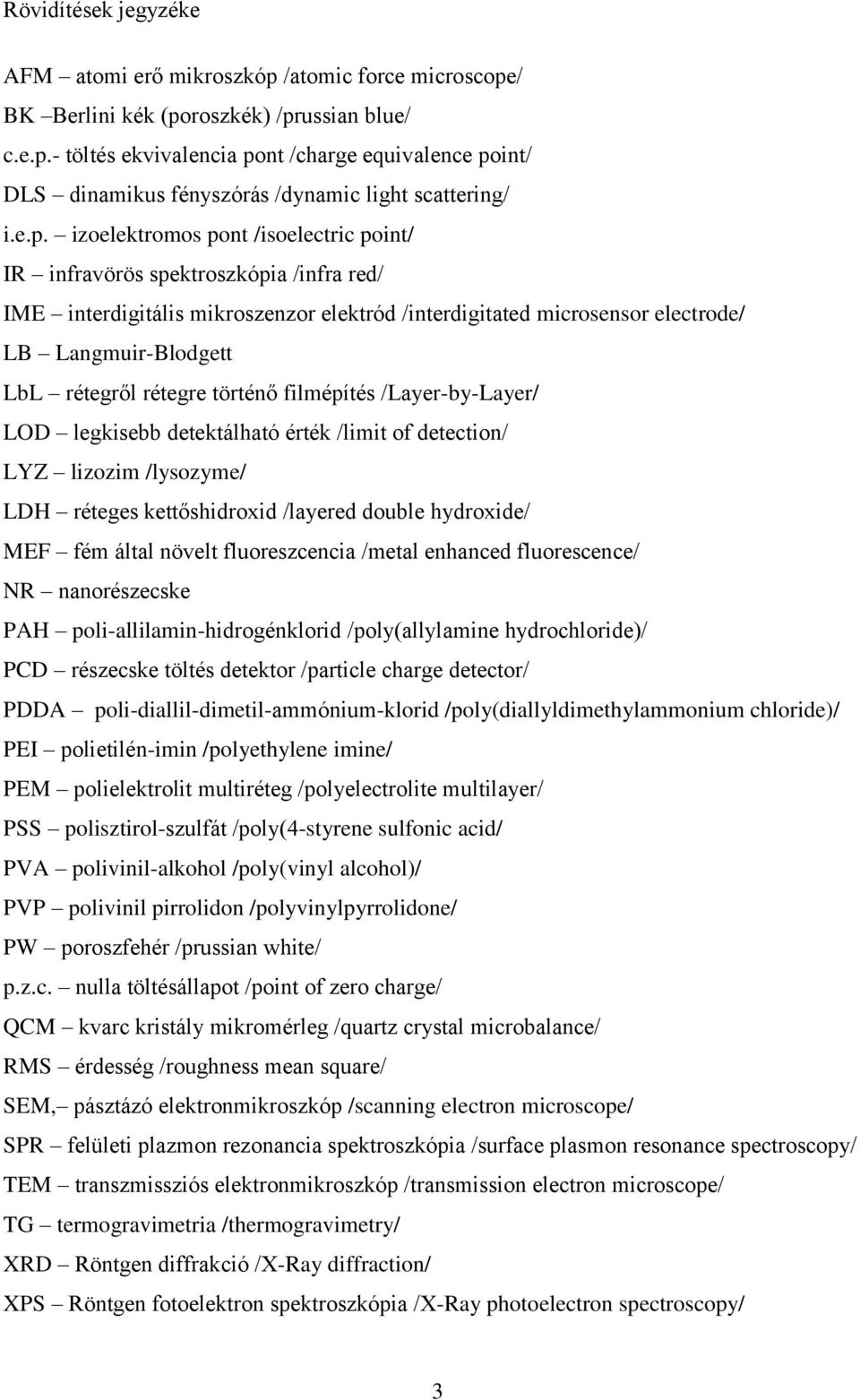 rétegre történő filmépítés /Layer-by-Layer/ LOD legkisebb detektálható érték /limit of detection/ LYZ lizozim /lysozyme/ LDH réteges kettőshidroxid /layered double hydroxide/ MEF fém által növelt