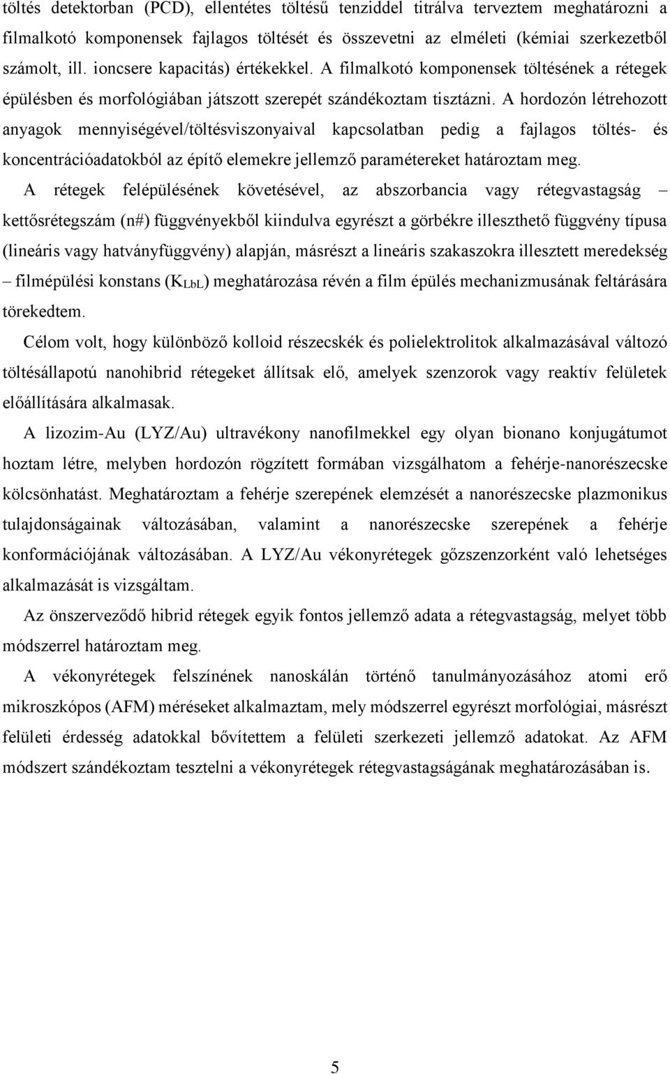 A hordozón létrehozott anyagok mennyiségével/töltésviszonyaival kapcsolatban pedig a fajlagos töltés- és koncentrációadatokból az építő elemekre jellemző paramétereket határoztam meg.