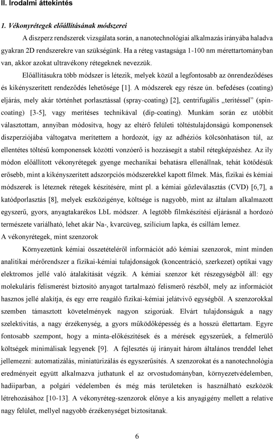 Előállításukra több módszer is létezik, melyek közül a legfontosabb az önrendeződéses és kikényszerített rendeződés lehetősége [1]. A módszerek egy része ún.