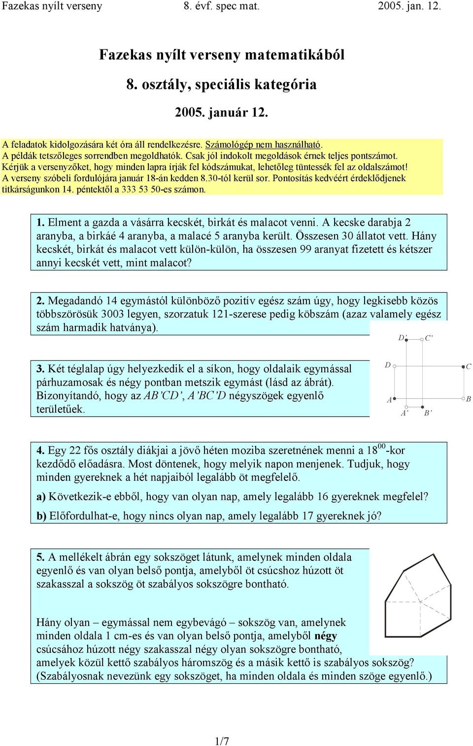 verseny szóbeli fordulójára január 18-án kedden 8.30-tól kerül sor. Pontosítás kedvéért érdeklődjenek titkárságunkon 14. péntektől a 333 53 50-es számon. 1. Elment a gazda a vásárra kecskét, birkát és malacot venni.