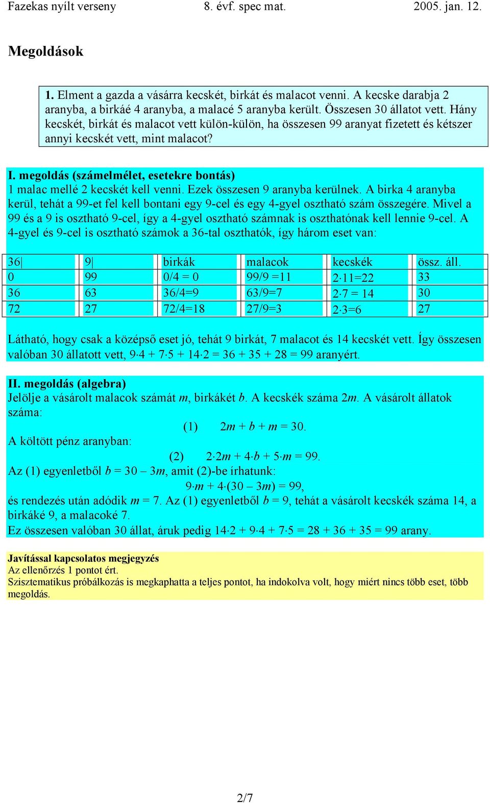 megoldás (számelmélet, esetekre bontás) 1 malac mellé 2 kecskét kell venni. Ezek összesen 9 aranyba kerülnek.