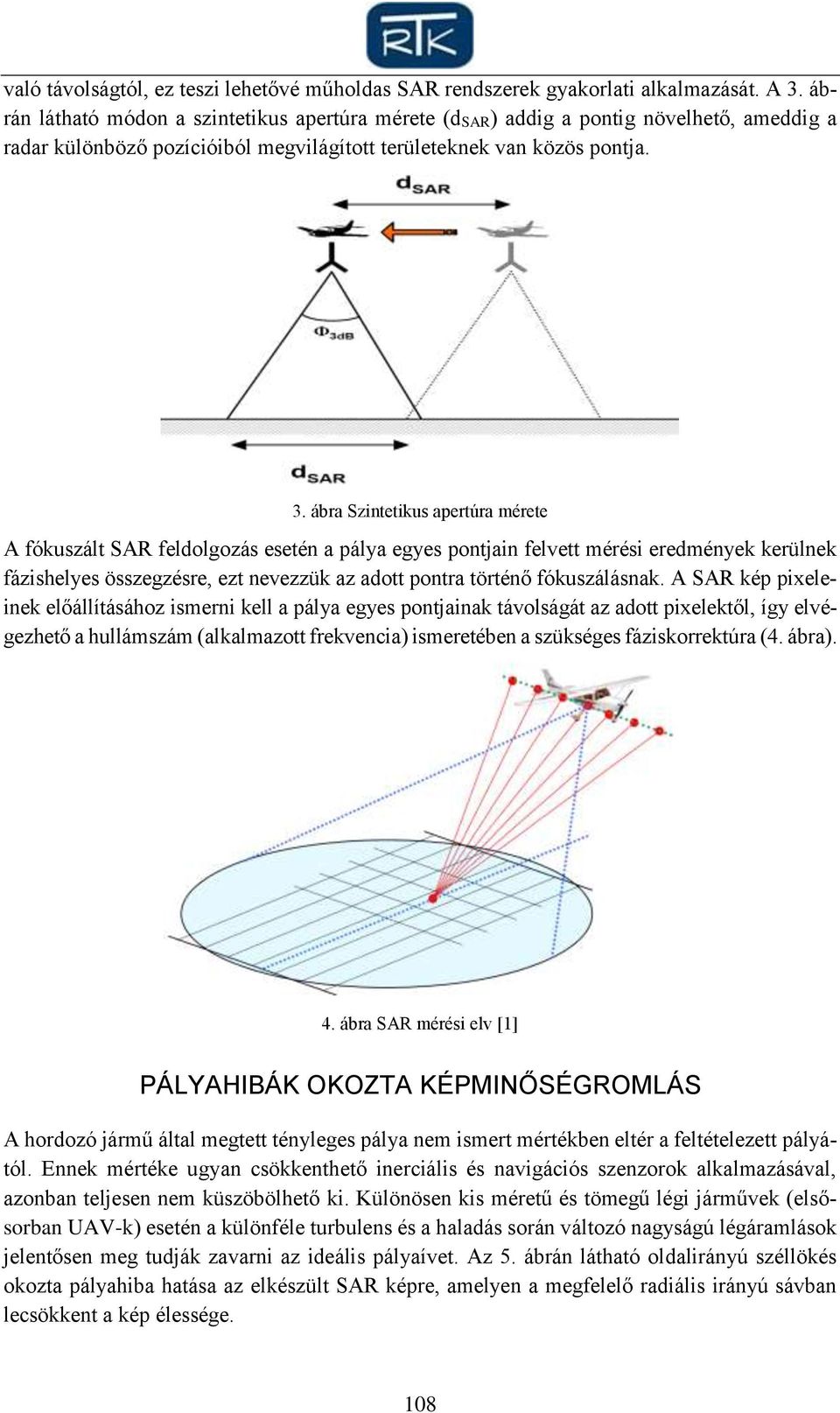 ábra Szintetikus apertúra mérete A fókuszált SAR feldolgozás esetén a pálya egyes pontjain felvett mérési eredmények kerülnek fázishelyes összegzésre, ezt nevezzük az adott pontra történő