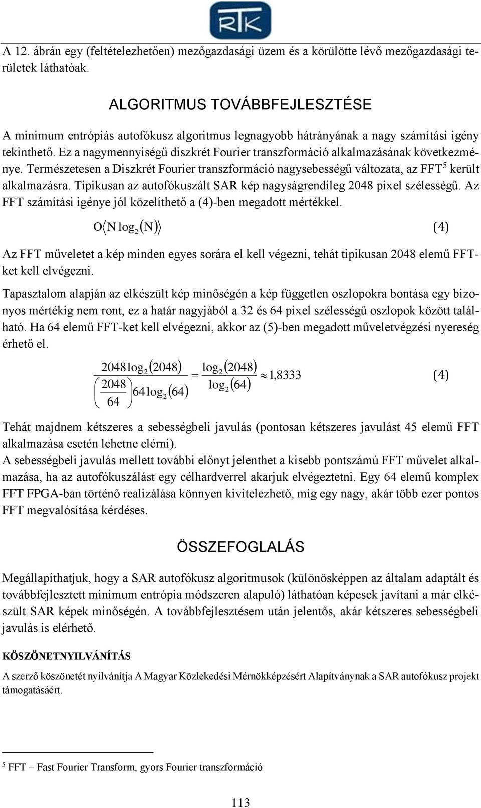 Ez a nagymennyiségű diszkrét Fourier transzformáció alkalmazásának következménye. Természetesen a Diszkrét Fourier transzformáció nagysebességű változata, az FFT 5 került alkalmazásra.