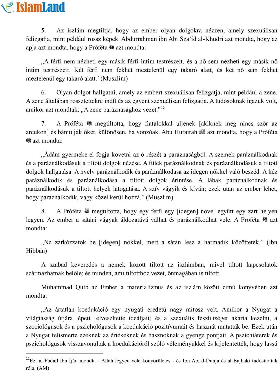 testrészeit. Két férfi nem fekhet meztelenül egy takaró alatt, és két nő sem fekhet meztelenül egy takaró alatt. (Muszlim) 6.