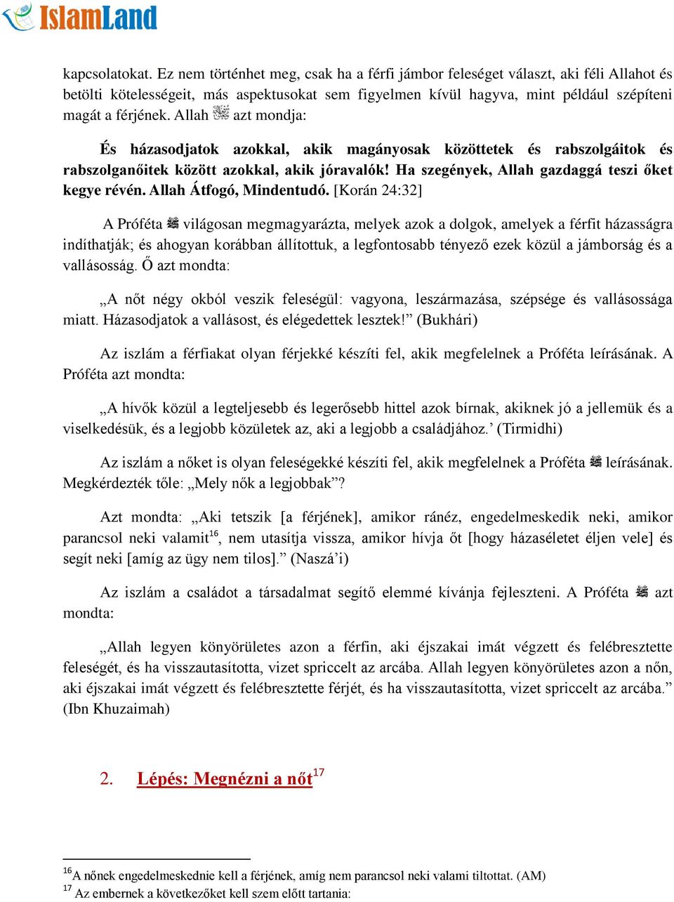 Allah azt mondja: És házasodjatok azokkal, akik magányosak közöttetek és rabszolgáitok és rabszolganőitek között azokkal, akik jóravalók! Ha szegények, Allah gazdaggá teszi őket kegye révén.