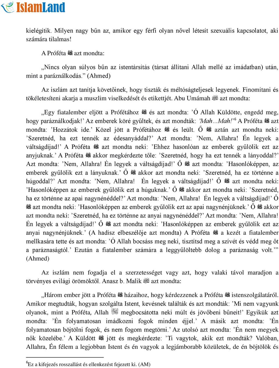 (Ahmed) Az iszlám azt tanítja követőinek, hogy tiszták és méltóságteljesek legyenek. Finomítani és tökéletesíteni akarja a muszlim viselkedését és etikettjét.