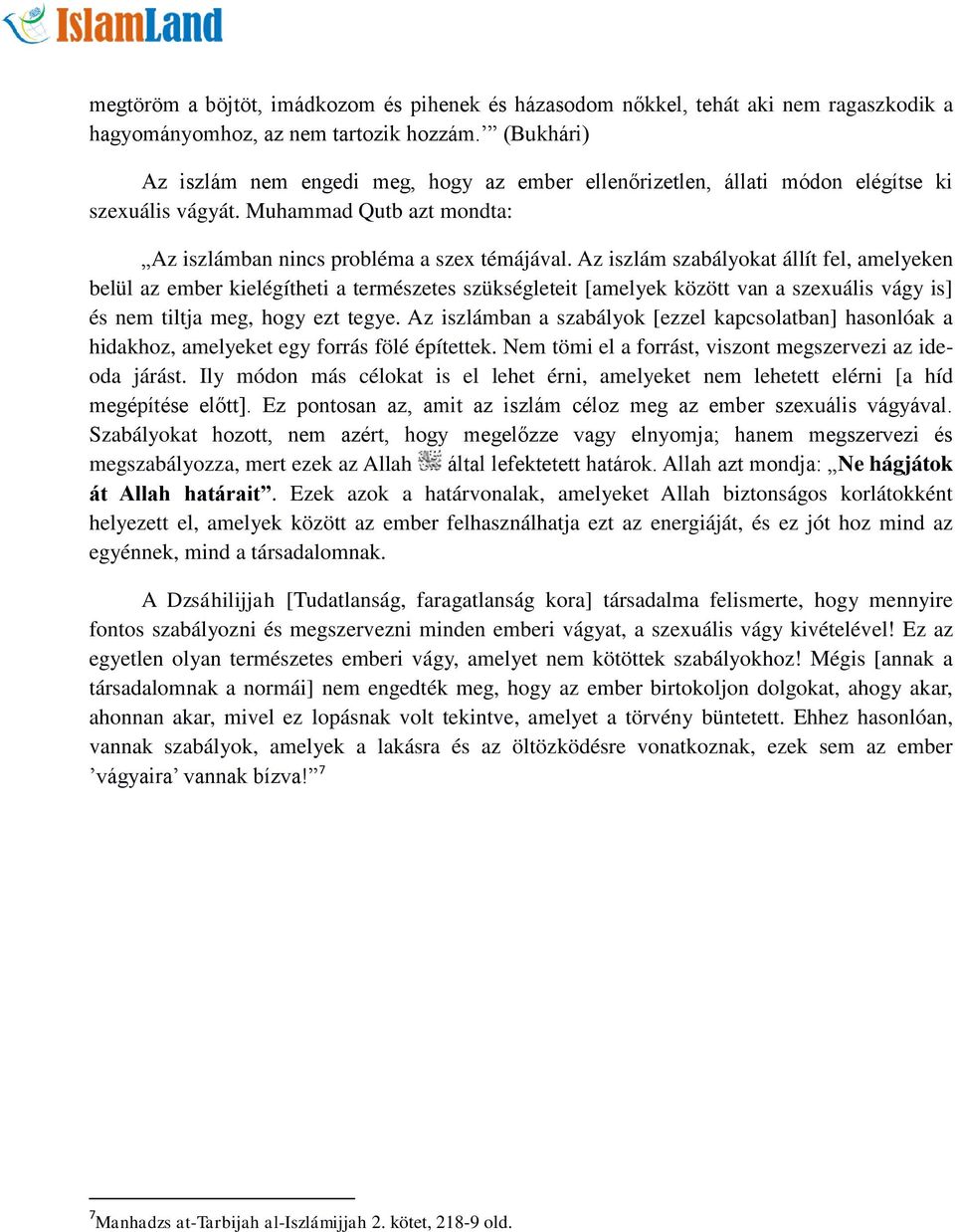 Az iszlám szabályokat állít fel, amelyeken belül az ember kielégítheti a természetes szükségleteit [amelyek között van a szexuális vágy is] és nem tiltja meg, hogy ezt tegye.