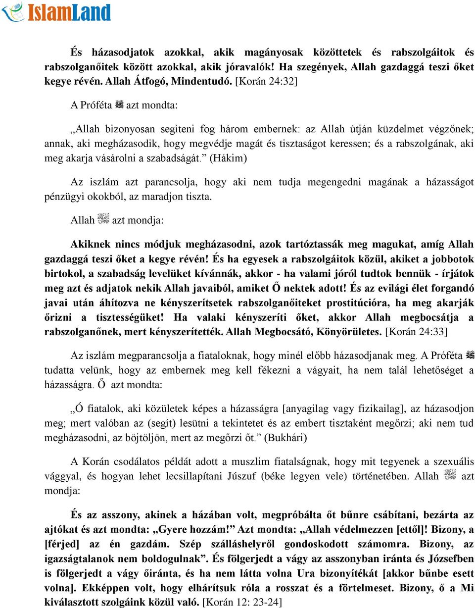 rabszolgának, aki meg akarja vásárolni a szabadságát. (Hákim) Az iszlám azt parancsolja, hogy aki nem tudja megengedni magának a házasságot pénzügyi okokból, az maradjon tiszta.