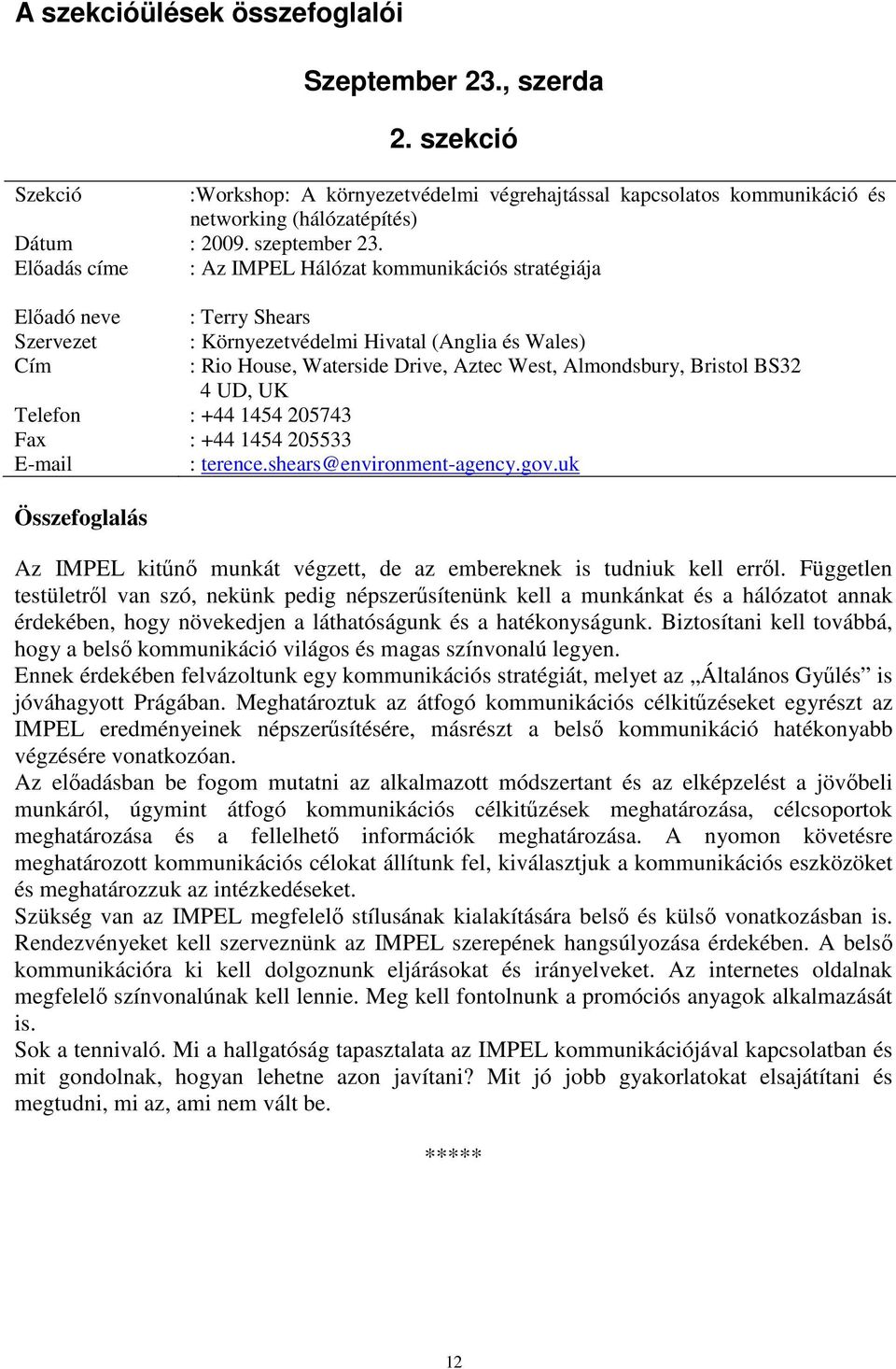 Bristol BS32 4 UD, UK Telefon : +44 1454 205743 Fax : +44 1454 205533 : terence.shears@environment-agency.gov.uk Az IMPEL kitűnő munkát végzett, de az embereknek is tudniuk kell erről.