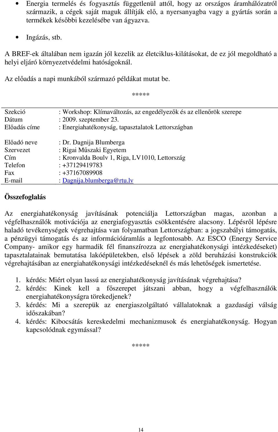 Az előadás a napi munkából származó példákat mutat be. Szekció : Workshop: Klímaváltozás, az engedélyezők és az ellenőrök szerepe Dátum : 2009. szeptember 23.