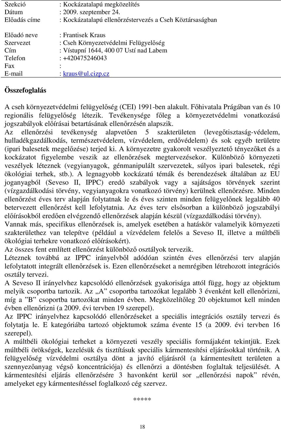 +420475246043 Fax : : kraus@ul.cizp.cz A cseh környezetvédelmi felügyelőség (CEI) 1991-ben alakult. Főhivatala Prágában van és 10 regionális felügyelőség létezik.