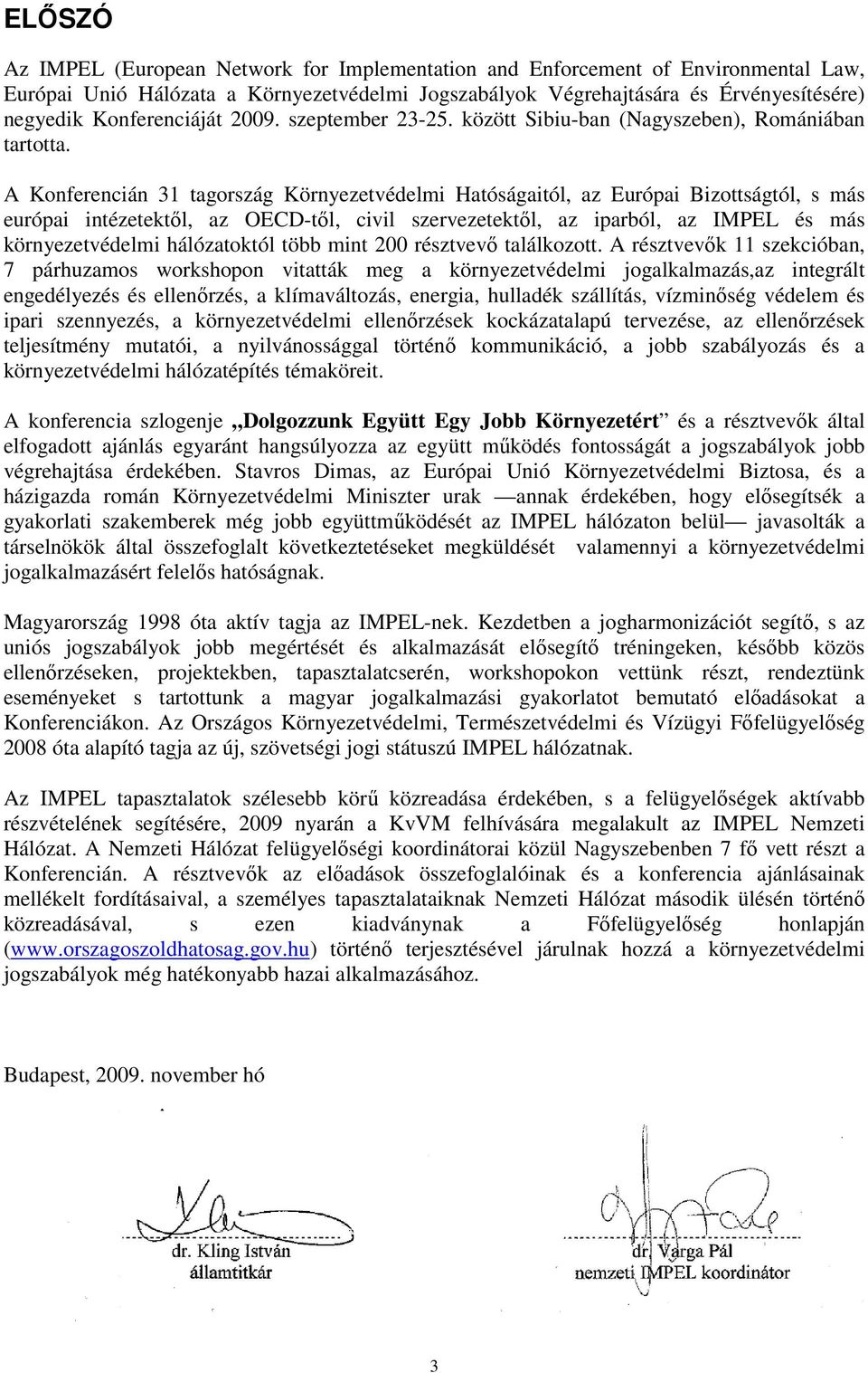 A Konferencián 31 tagország Környezetvédelmi Hatóságaitól, az Európai Bizottságtól, s más európai intézetektől, az OECD-től, civil szervezetektől, az iparból, az IMPEL és más környezetvédelmi