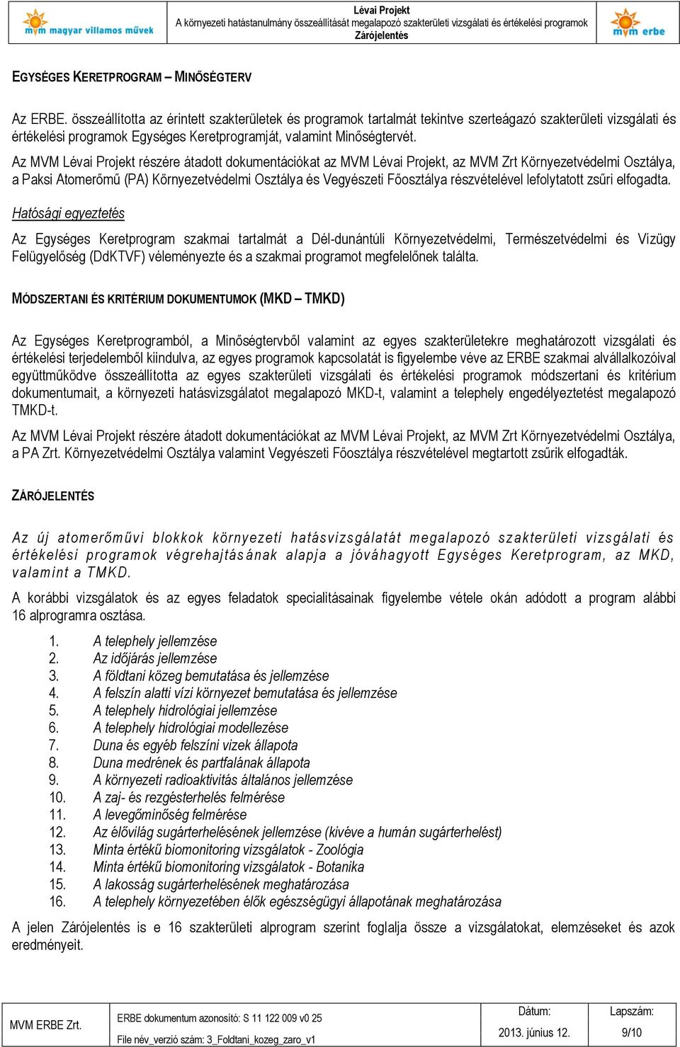 Az MVM Lévai Projekt részére átadott dokumentációkat az MVM Lévai Projekt, az MVM Zrt Környezetvédelmi Osztálya, a Paksi Atomerőmű (PA) Környezetvédelmi Osztálya és Vegyészeti Főosztálya