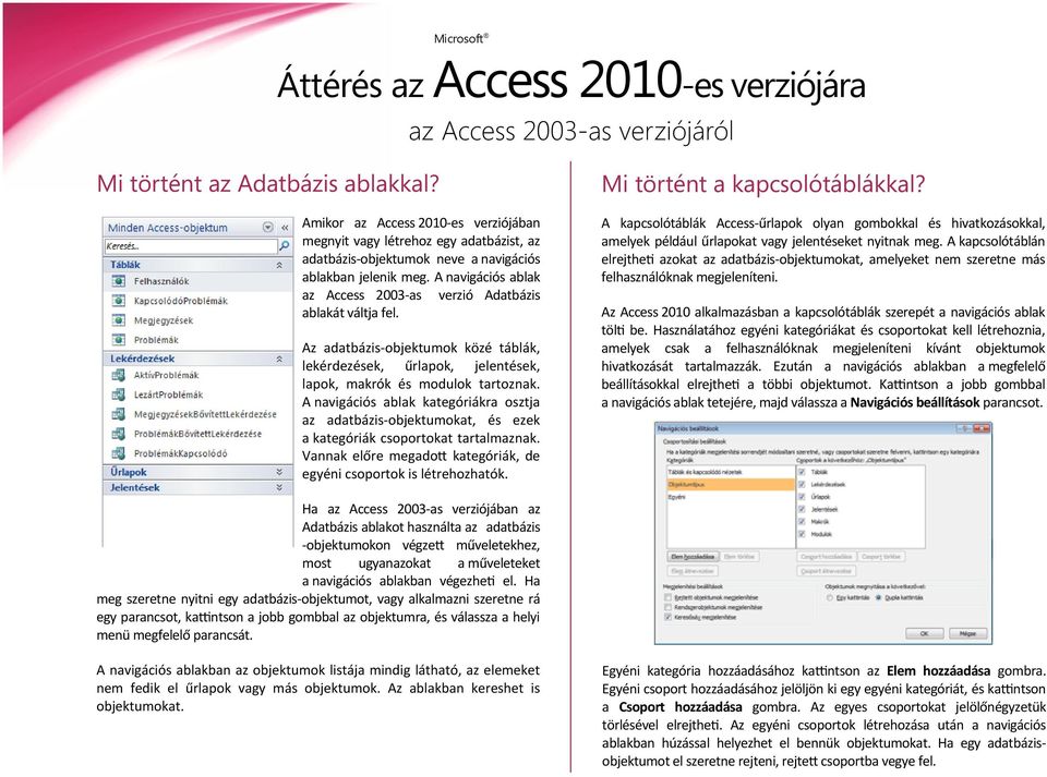 A navigációs ablak kategóriákra osztja az adatbázis-objektumokat, és ezek a kategóriák csoportokat tartalmaznak. Vannak előre megadott kategóriák, de egyéni csoportok is létrehozhatók.