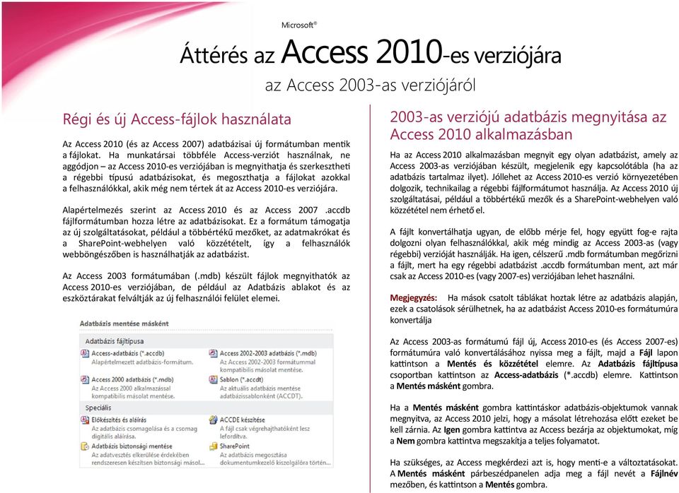 felhasználókkal, akik még nem tértek át az Access 2010-es verziójára. Alapértelmezés szerint az Access 2010 és az Access 2007.accdb fájlformátumban hozza létre az adatbázisokat.