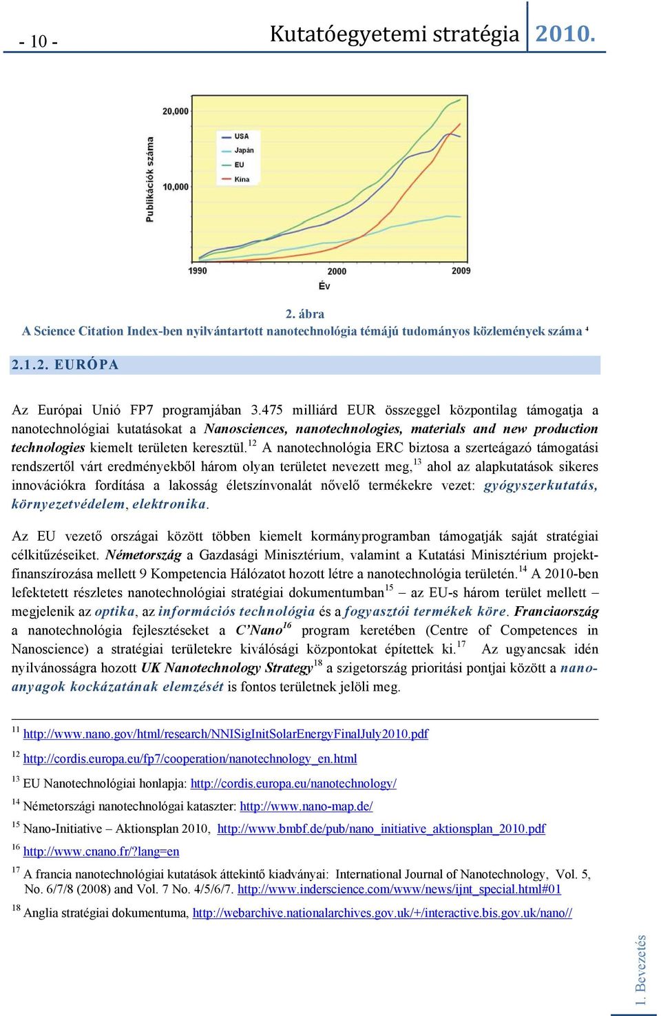 12 A nanotechnológia ERC biztosa a szerteágazó támogatási rendszertől várt eredményekből három olyan területet nevezett meg, 13 ahol az alapkutatások sikeres innovációkra fordítása a lakosság