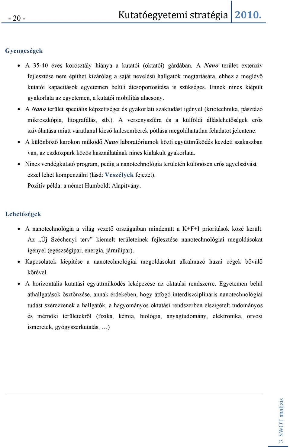 Ennek nincs kiépült gyakorlata az egyetemen, a kutatói mobilitás alacsony.