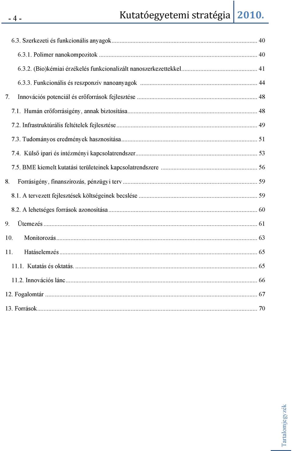 Tudományos eredmények hasznosítása... 51 7.4. Külső ipari és intézményi kapcsolatrendszer... 53 7.5. BME kiemelt kutatási területeinek kapcsolatrendszere... 56 8.