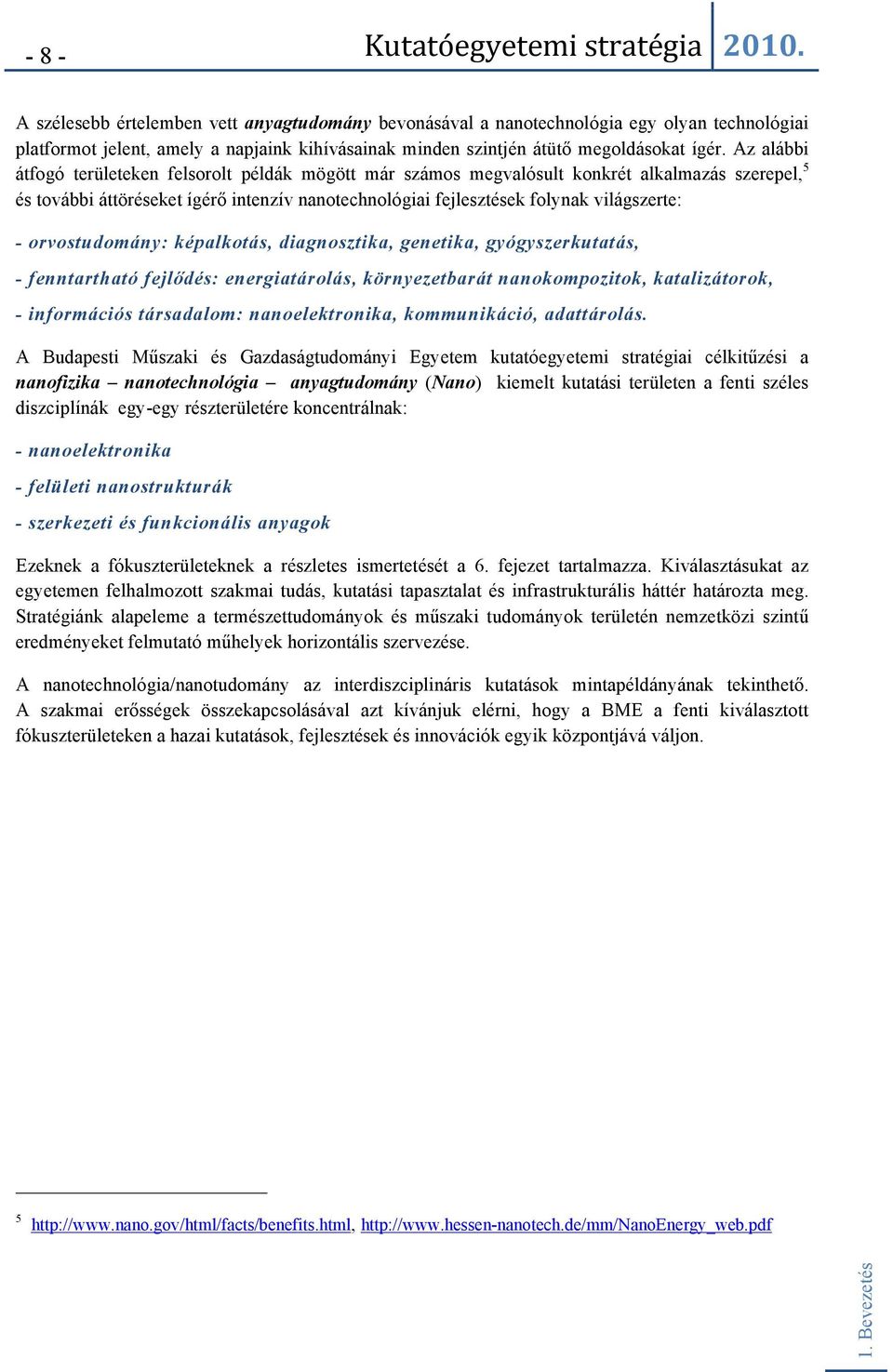 orvostudomány: képalkotás, diagnosztika, genetika, gyógyszerkutatás, - fenntartható fejlődés: energiatárolás, környezetbarát nanokompozitok, katalizátorok, - információs társadalom: nanoelektronika,