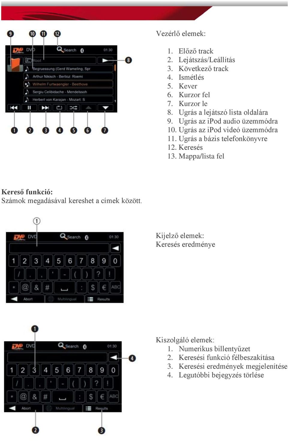 Ugrás a bázis telefonkönyvre 12. Keresés 13. Mappa/lista fel Kereső funkció: Számok megadásával kereshet a címek között.