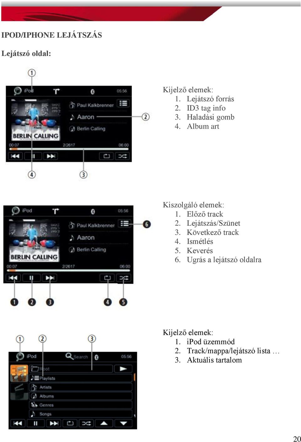 Lejátszás/Szünet 3. Következő track 4. Ismétlés 5. Keverés 6.