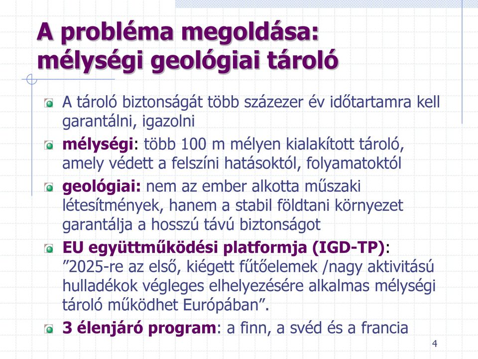 hanem a stabil földtani környezet garantálja a hosszú távú biztonságot EU együttműködési platformja (IGD-TP): 2025-re az első, kiégett