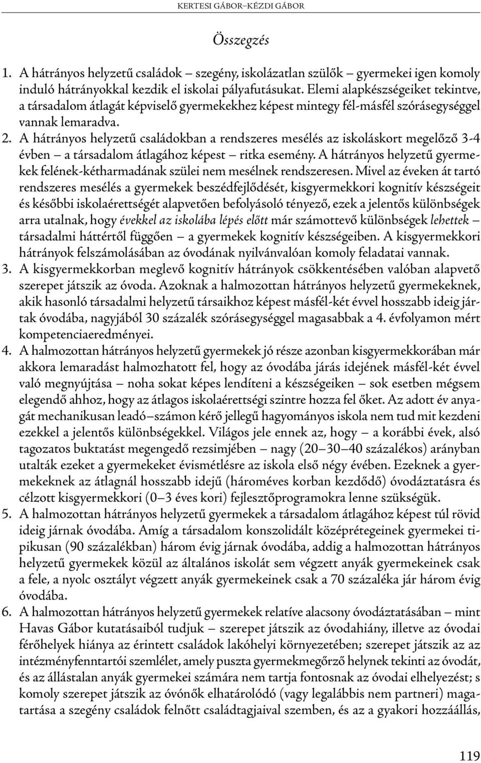 A hátrányos helyzetű családokban a rendszeres mesélés az iskoláskort megelőző 3-4 évben a társadalom átlagához képest ritka esemény.