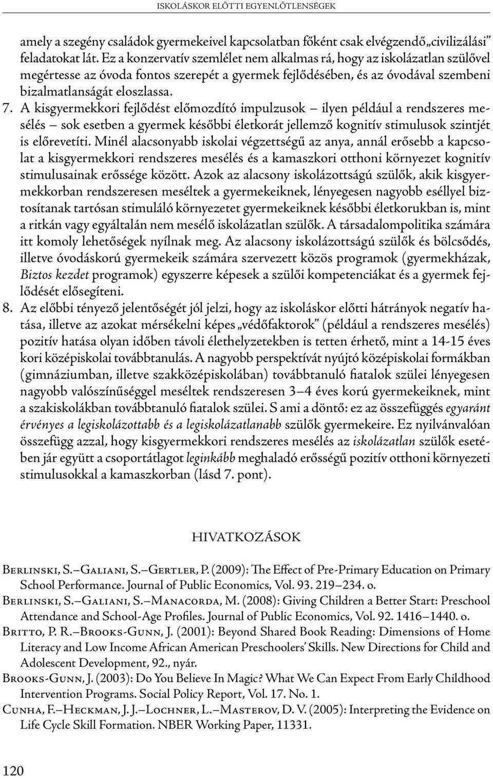 A kisgyermekkori fejlődést előmozdító impulzusok ilyen például a rendszeres mesélés sok esetben a gyermek későbbi életkorát jellemző kognitív stimulusok szintjét is előrevetíti.