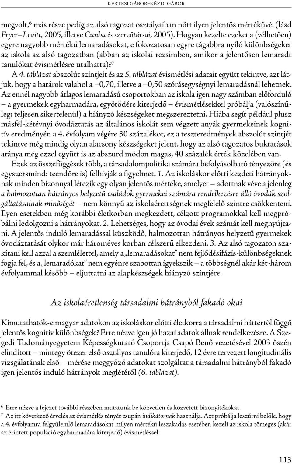 lemaradt tanulókat évismétlésre utalhatta)? 7 A 4. táblázat abszolút szintjeit és az 5.