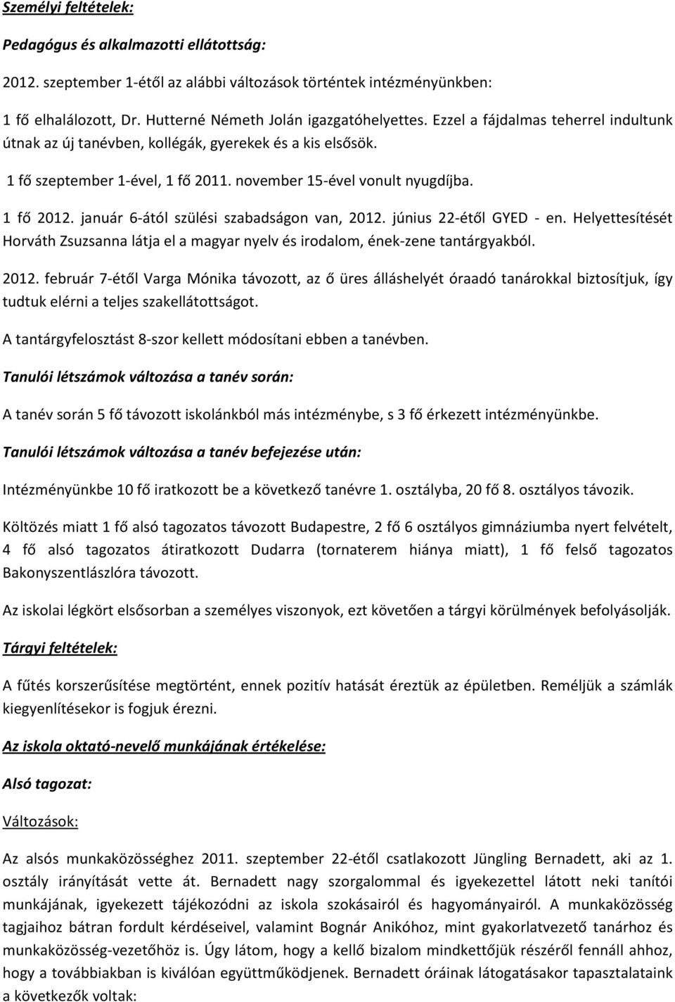 január 6-ától szülési szabadságon van, 2012. június 22-étől GYED - en. Helyettesítését Horváth Zsuzsanna látja el a magyar nyelv és irodalom, ének-zene tantárgyakból. 2012. február 7-étől Varga Mónika távozott, az ő üres álláshelyét óraadó tanárokkal biztosítjuk, így tudtuk elérni a teljes szakellátottságot.