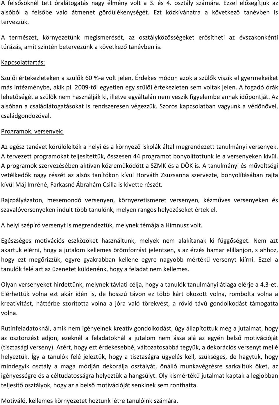 Kapcsolattartás: Szülői értekezleteken a szülők 60 %-a volt jelen. Érdekes módon azok a szülők viszik el gyermekeiket más intézménybe, akik pl.