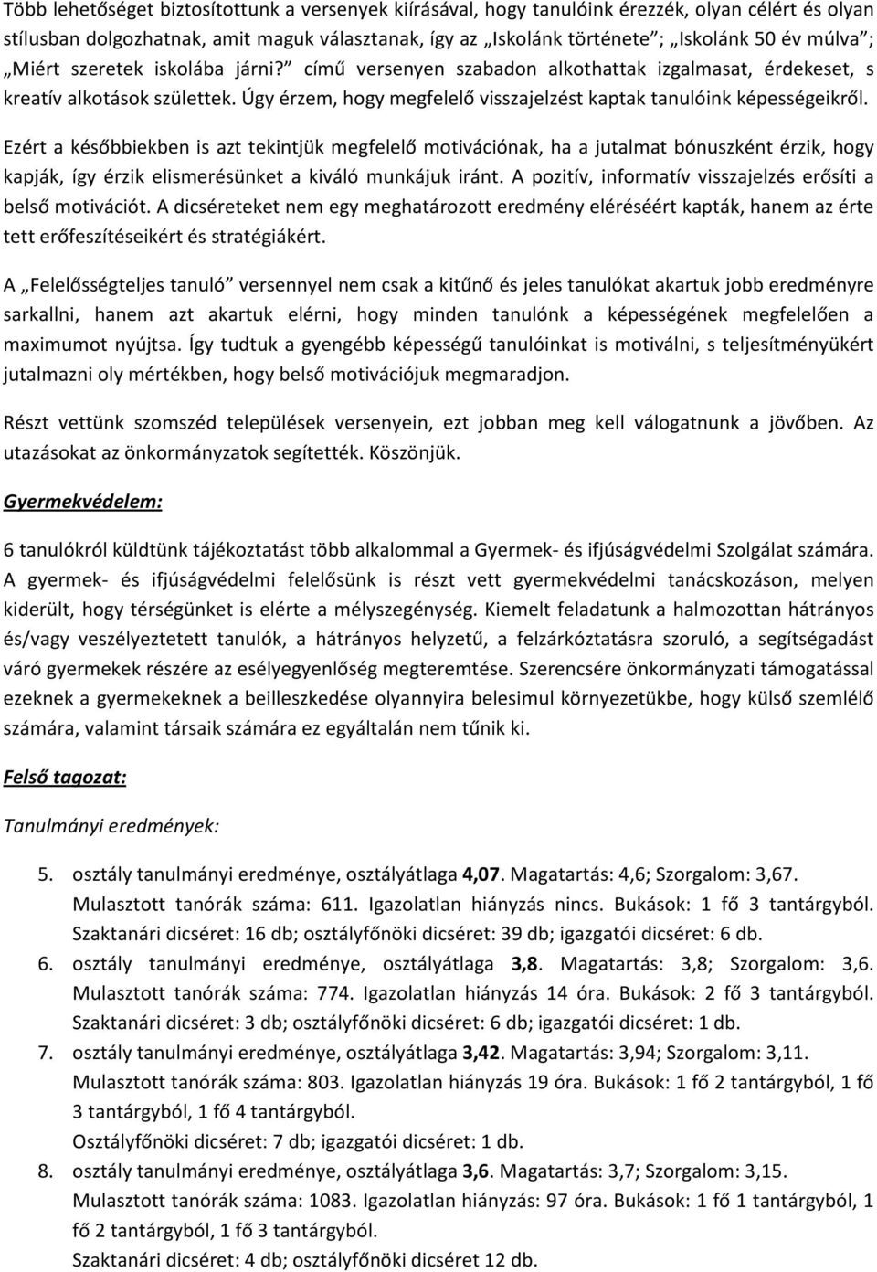 Ezért a későbbiekben is azt tekintjük megfelelő motivációnak, ha a jutalmat bónuszként érzik, hogy kapják, így érzik elismerésünket a kiváló munkájuk iránt.