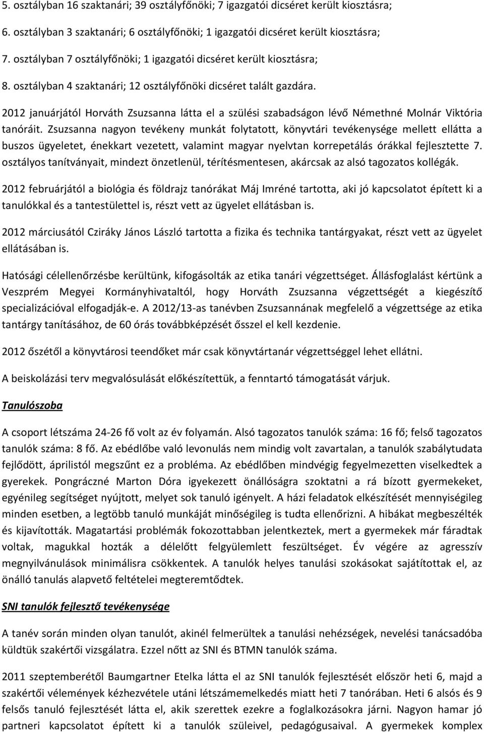 2012 januárjától Horváth Zsuzsanna látta el a szülési szabadságon lévő Némethné Molnár Viktória tanóráit.