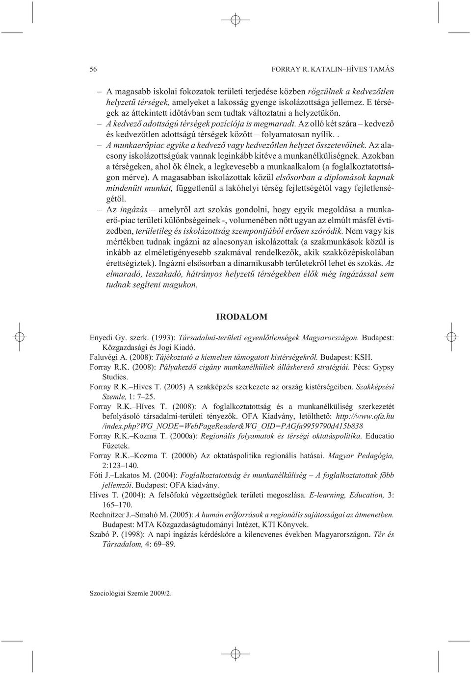 Az olló két szára kedvezõ és kedvezõtlen adottságú térségek között folyamatosan nyílik.. A munkaerõpiac egyike a kedvezõ vagy kedvezõtlen helyzet összetevõinek.