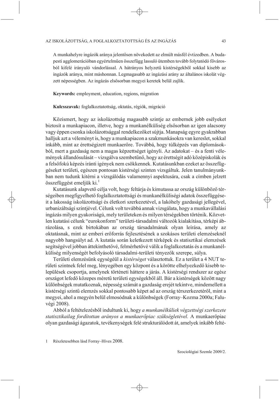 A hátrányos helyzetû kistérségekbõl sokkal kisebb az ingázók aránya, mint máshonnan. Legmagasabb az ingázási arány az általános iskolát végzett népességben.