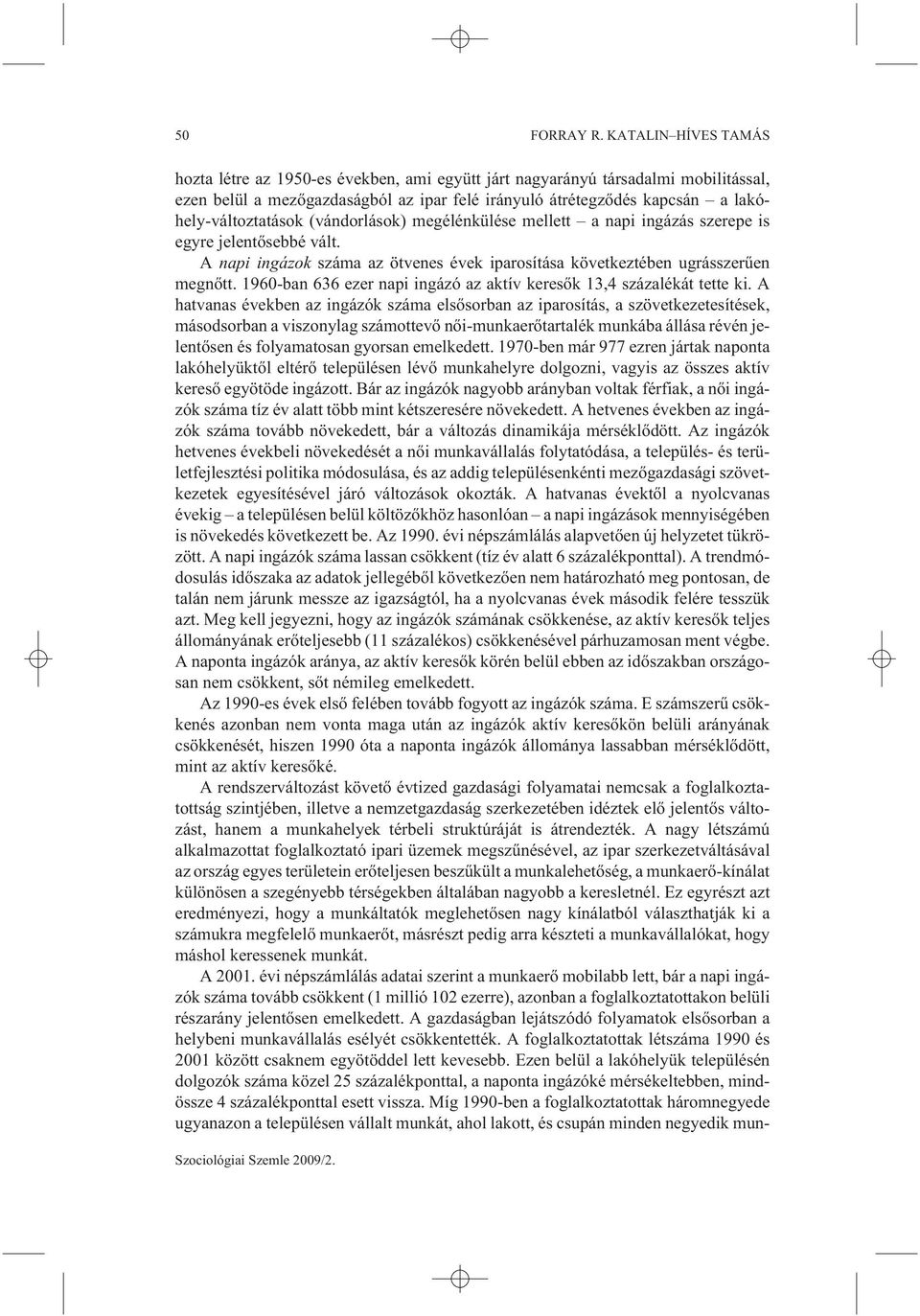 lakóhely-változtatások (vándorlások) megélénkülése mellett a napi ingázás szerepe is egyre jelentõsebbé vált. A napi ingázok száma az ötvenes évek iparosítása következtében ugrásszerûen megnõtt.