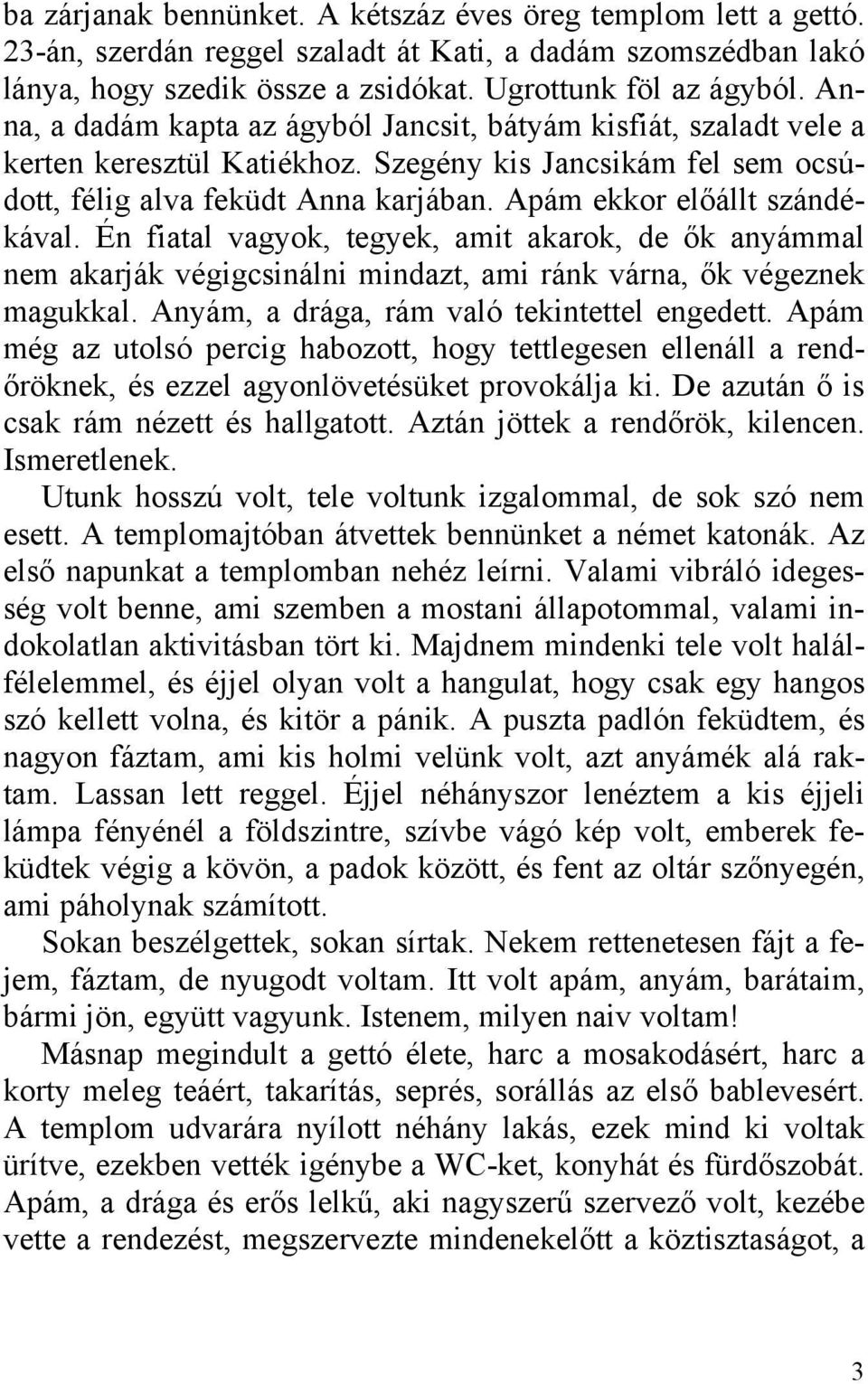 Apám ekkor előállt szándékával. Én fiatal vagyok, tegyek, amit akarok, de ők anyámmal nem akarják végigcsinálni mindazt, ami ránk várna, ők végeznek magukkal.