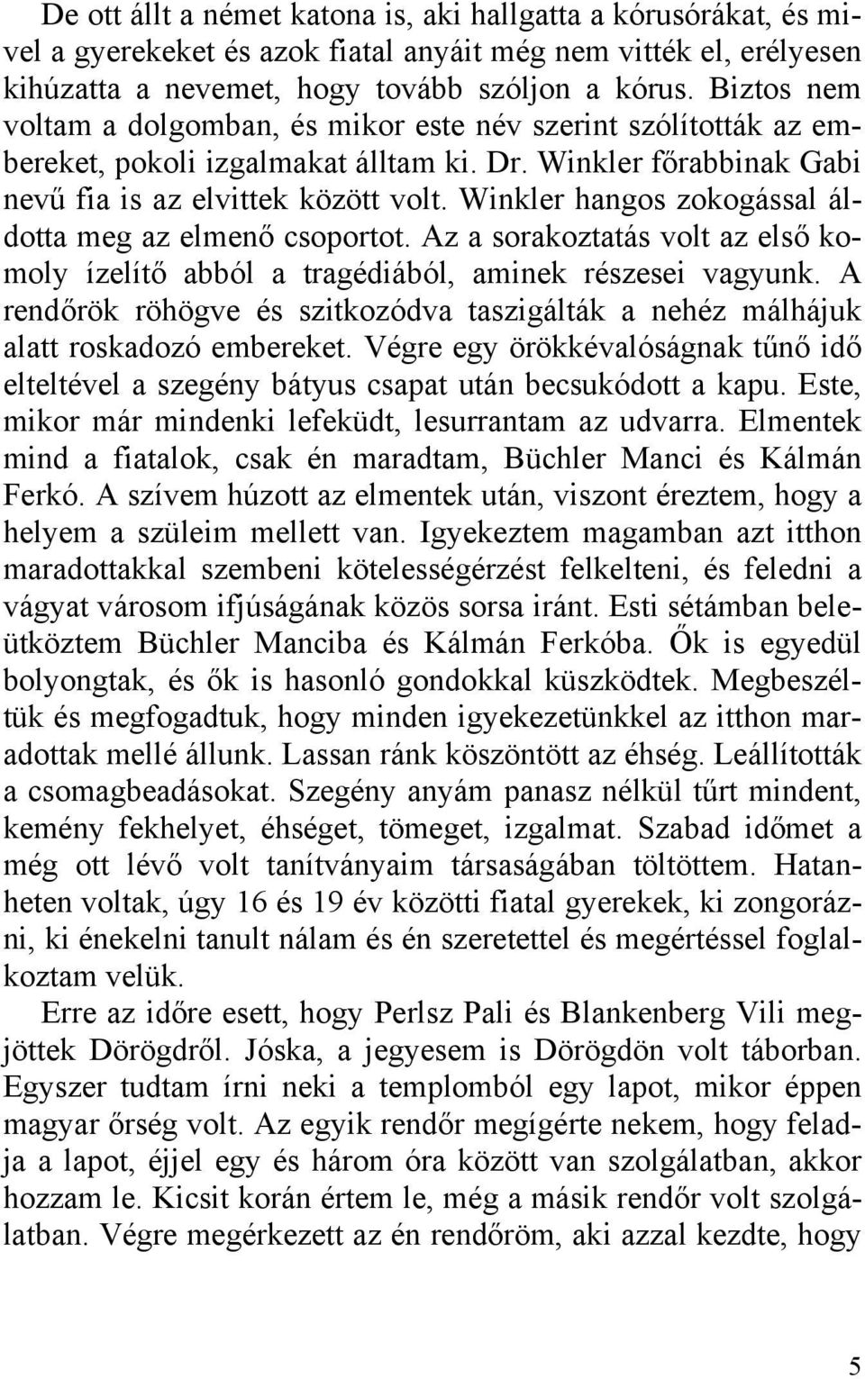 Winkler hangos zokogással áldotta meg az elmenő csoportot. Az a sorakoztatás volt az első komoly ízelítő abból a tragédiából, aminek részesei vagyunk.